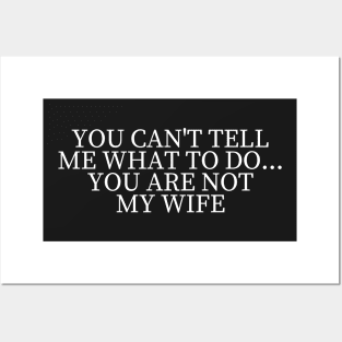 You can't tell me what to do you are not my wife Posters and Art